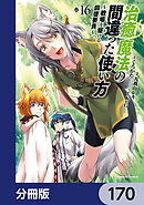 治癒魔法の間違った使い方 ～戦場を駆ける回復要員～【分冊版】　170