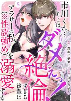 市川くん…そこはダメぇっ！～絶倫すぎる後輩はアラサーの私（※性欲強め）を溺愛する～ 5巻