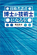 技術者諸君 博士か技術士になろう！