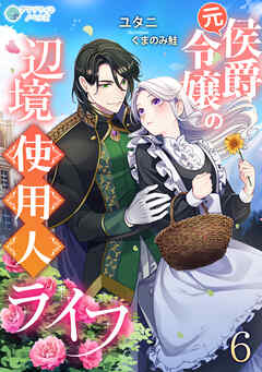 元侯爵令嬢の辺境使用人ライフ（６）