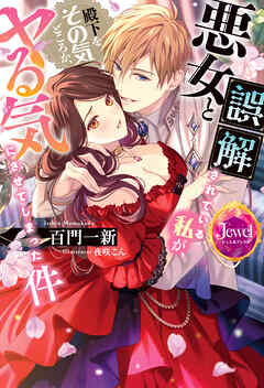 悪女と誤解されている私が、殿下をその気どころか、ヤる気にさせてしまった件