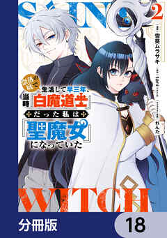 奈落の底で生活して早三年、当時『白魔道士』だった私は『聖魔女』になっていた【分冊版】　18