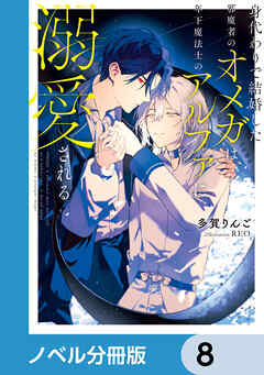 身代わりで結婚した邪魔者のオメガは、年下魔法士のアルファに溺愛される【ノベル分冊版】　8