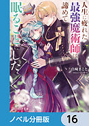 人生に疲れた最強魔術師は諦めて眠ることにした【ノベル分冊版】　16