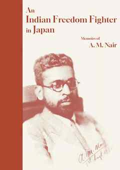 An Indian Freedom Fighter in Japan　Memoirs of A. M. Nair