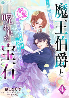 魔王伯爵と呪われた宝石～お願いですから、豹変して抱きついてくるのはやめてください～（４）