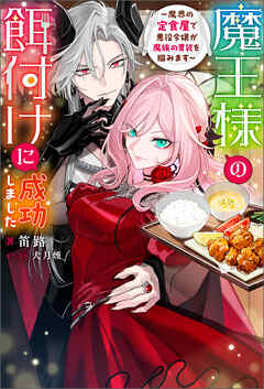 魔王様の餌付けに成功しました ～魔界の定食屋で悪役令嬢が魔族の胃袋を掴みます～（ノベル） 【電子書籍限定特典SS付き】