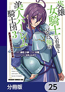 英雄女騎士に有能とバレた俺の美人ハーレム騎士団【分冊版】　25
