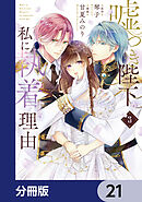 嘘つき陛下が私に執着する理由【分冊版】　21