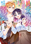 前世が伝説の大魔女だった不遇聖女は皇帝陛下に溺愛されています（2）