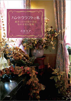 ハンドクラフトと私 過ぎし日々の思い出は私の大切な宝物