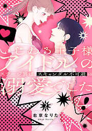 いじわる王子様アイドルのステージ裏は、スキャンダル不可避の溺愛でした