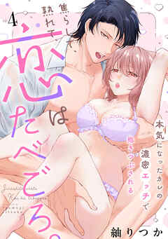 焦らして、熟れて、恋はたべごろ。～本気になったカレの濃密エッチで抱きつぶされる～