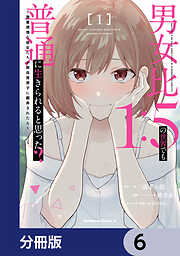 男女比1：5の世界でも普通に生きられると思った？　～激重感情な彼女たちが無自覚男子に翻弄されたら～【分冊版】