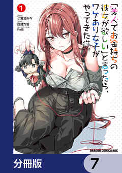 「美人でお金持ちの彼女が欲しい」と言ったら、ワケあり女子がやってきた件。【分冊版】　7