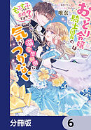 おっとり令嬢は騎士団長の溺愛包囲網に気がつかない　もふもふしてたら求婚ですか？【分冊版】　6