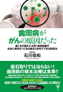 歯周病ががんの原因だった　歯ぐきの腫れに注意！歯周病菌が全身に病気をつくる仕組みと自宅でできる回復法