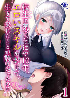 転生に気づいてはや10年、エロいスキルを封じて生きて来れたことが誇りだったのに 1