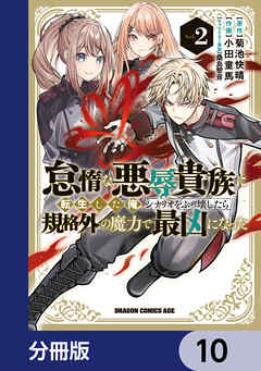 怠惰な悪辱貴族に転生した俺、シナリオをぶっ壊したら規格外の魔力で最凶になった【分冊版】　10
