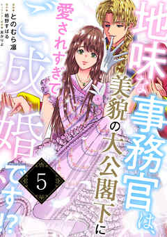 地味な事務官は、美貌の大公閣下に愛されすぎてご成婚です！？５
