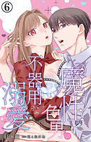 魔性の色男の不器用な溺愛 6