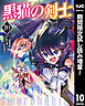 【期間限定　試し読み増量版】黒猫の剣士～ブラックなパーティを辞めたらS級冒険者にスカウトされました。今さら「戻ってきて」と言われても「もう遅い」です～ 10