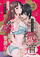 スパダリ極道と箱入りお嬢の溺愛警護生活　処女の私を愛撫する指は乱暴だけど繊細で!? 2