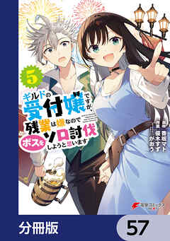 ギルドの受付嬢ですが、残業は嫌なのでボスをソロ討伐しようと思います【分冊版】　57