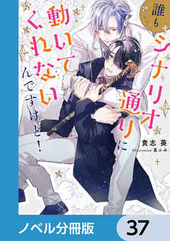 誰もシナリオ通りに動いてくれないんですけど！【ノベル分冊版】　37