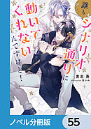 誰もシナリオ通りに動いてくれないんですけど！【ノベル分冊版】　55