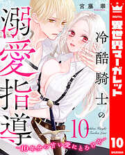 冷酷騎士の溺愛指導 -10年分の甘い愛にとろけ中-