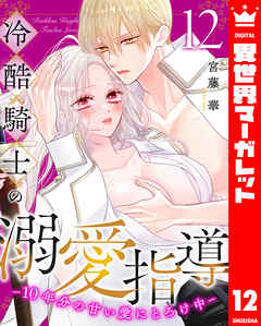 冷酷騎士の溺愛指導 -10年分の甘い愛にとろけ中-