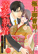 極上御曹司の溺愛執着～かりそめの関係は甘く溶けて逃げられない～(6)
