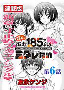 陰キャ彼女185センチはミダレたい＜連載版＞6話　さらば寸止め