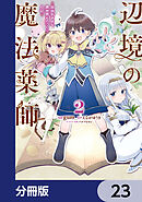辺境の魔法薬師 ～自由気ままな異世界ものづくり日記～【分冊版】　23