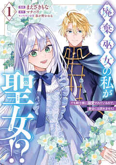 廃棄巫女の私が聖女!? でも騎士様に溺愛されているので、教会には戻れません!　1