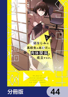 幼なじみの高校生のあいだに肉体関係は成立するか。【分冊版】　44