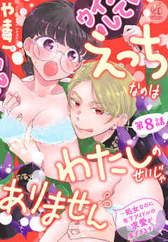 えっちなのはわたしのせいじゃありません　～処女なのに年下アイドルの求愛が重すぎます！～　第8話