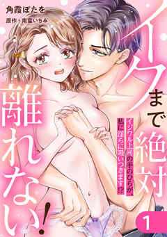 イクまで絶対離れない！イジワル上司の手のひらが、私に淫らに吸いつきます！？: 1