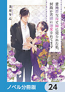 意地悪な母と姉に売られた私。何故か若頭に溺愛されてます【ノベル分冊版】　24