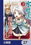 水魔法ぐらいしか取り柄がないけど現代知識があれば充分だよね？【分冊版】　27