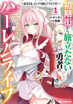 初期街から旅立たない勇者のハーレムライフ ～勇者さま、コンプラ的にアウトです！～: 1【イラスト特典付】
