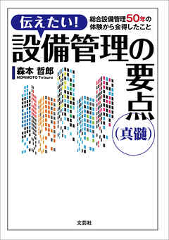 伝えたい！ 設備管理の要点（真髄） 総合設備管理50年の体験から会得したこと