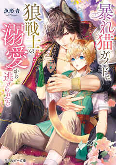 暴れ猫ガイドは狼戦士の溺愛から逃げられない【電子特別版】