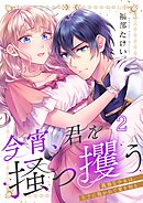 今宵、君を掻っ攫う～孤独な少女は、王子に抱かれて愛を知る2巻