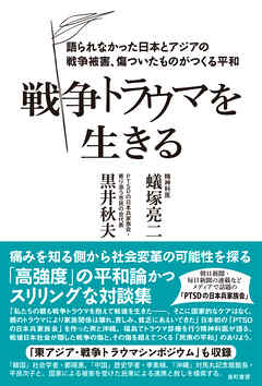 戦争トラウマを生きる 語られなかった日本とアジアの戦争被害、傷ついたものがつくる平和