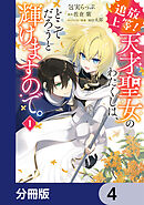 追放上等！ 天才聖女のわたくしは、どこでだろうと輝けますので。【分冊版】　4
