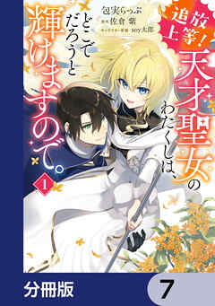 追放上等！ 天才聖女のわたくしは、どこでだろうと輝けますので。【分冊版】　7