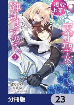 追放上等！ 天才聖女のわたくしは、どこでだろうと輝けますので。【分冊版】　23