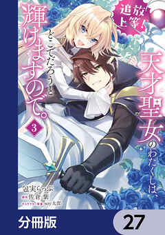 追放上等！ 天才聖女のわたくしは、どこでだろうと輝けますので。【分冊版】　27